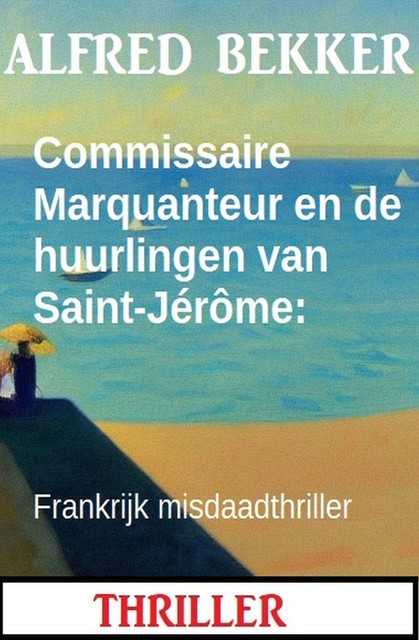 Commissaire Marquanteur en de huurlingen van Saint-Jérôme: Frankrijk misdaadthriller, Alfred Bekker