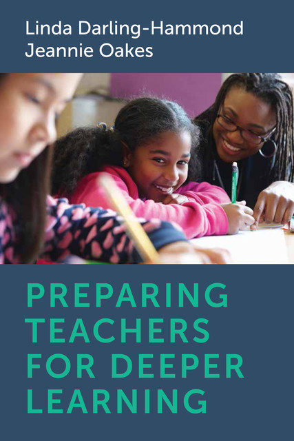 Preparing Teachers for Deeper Learning, Linda Darling-Hammond, Jeannie Oakes