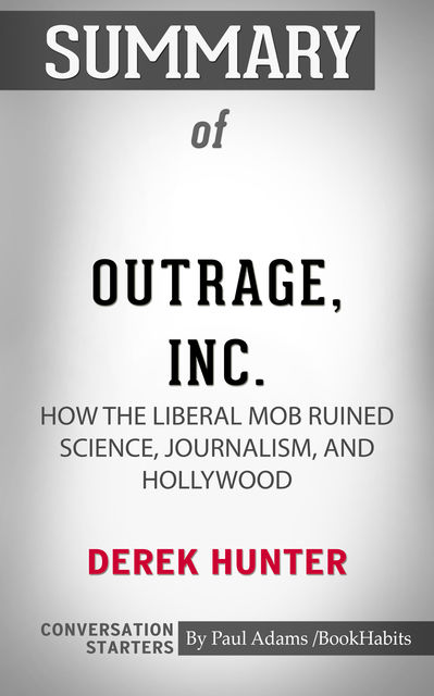 Summary of Outrage, Inc.: How the Liberal Mob Ruined Science, Journalism, and Hollywood, Paul Adams