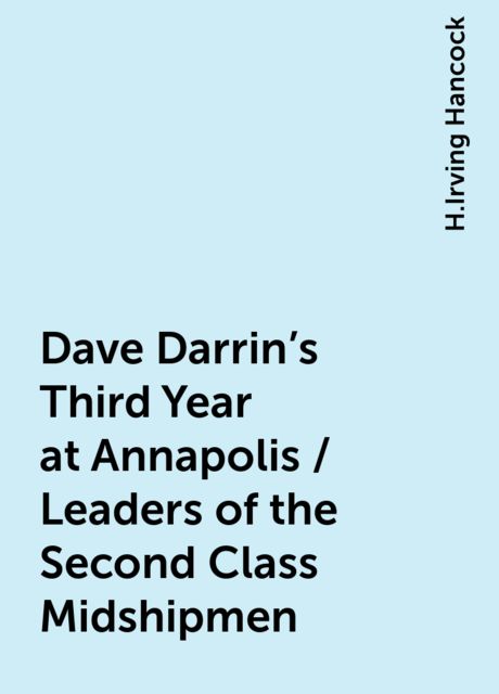 Dave Darrin's Third Year at Annapolis / Leaders of the Second Class Midshipmen, H.Irving Hancock