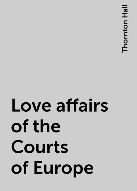 Love affairs of the Courts of Europe, Thornton Hall