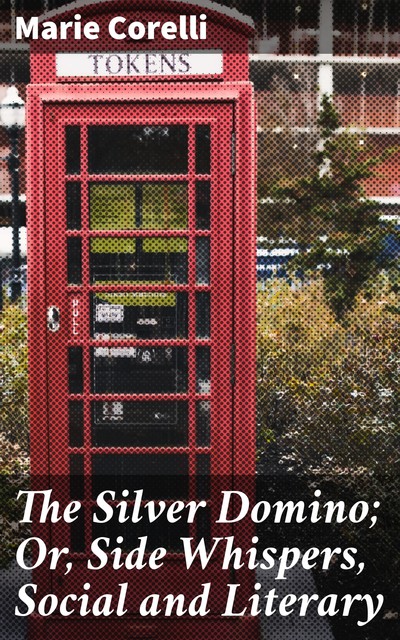 The Silver Domino; Or, Side Whispers, Social and Literary, Marie Corelli
