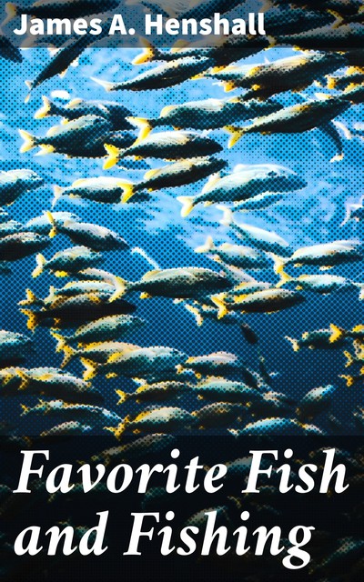 Favorite Fish and Fishing, James A. Henshall