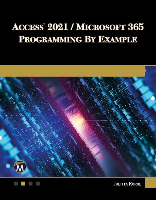 Access 2021 / Microsoft 365 Programming by Example, Julitta Korol, Information, Mercury Learning