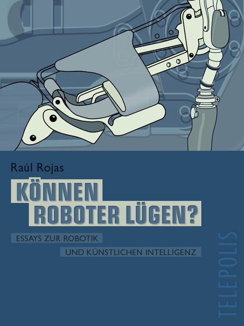 Können Roboter lügen? (Telepolis), Raúl Rojas