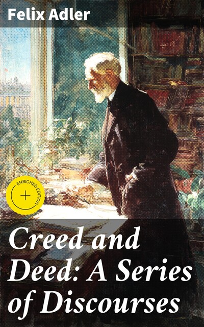 Creed and Deed: A Series of Discourses, Felix Adler