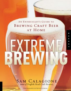 Extreme Brewing with 14 New Homebrew Recipes, Sam Calagione