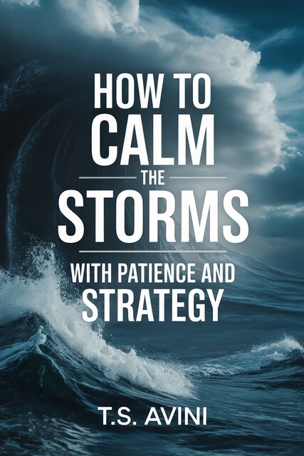 How to Calm the Storms, T. S Avini