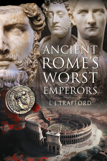 Ancient Rome's Worst Emperors, L.J. Trafford