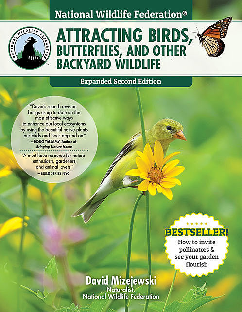 National Wildlife Federation®: Attracting Birds, Butterflies, and Other Backyard Wildlife, Expanded Second Edition, David Mizejewski