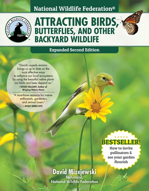 National Wildlife Federation®: Attracting Birds, Butterflies, and Other Backyard Wildlife, Expanded Second Edition, David Mizejewski