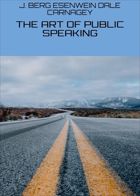 THE ART OF PUBLIC SPEAKING, J. BERG ESENWEIN DALE CARNAGEY
