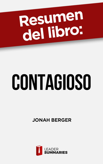 Resumen del libro “Contagioso” de Jonah Berger, Leader Summaries
