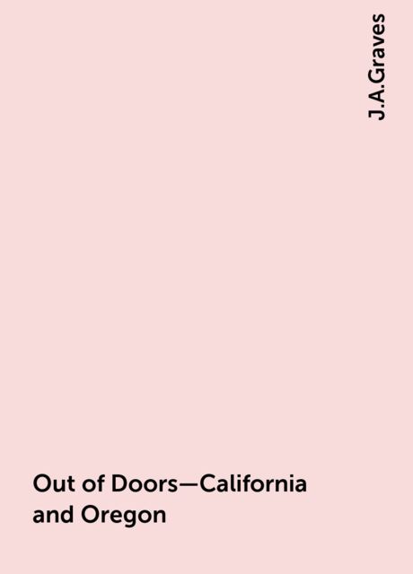 Out of Doors—California and Oregon, J.A.Graves