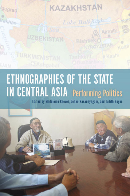 Ethnographies of the State in Central Asia, Madeleine Reeves