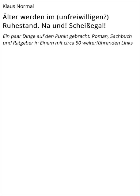 Älter werden im (unfreiwilligen?) Ruhestand. Na und! Scheißegal, Klaus Normal