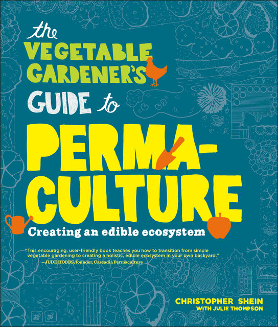 The Vegetable Gardener's Guide to Permaculture, Christopher Shein