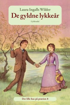 Det lille hus på prærien 8 – De gyldne lykkeår, Laura Ingalls Wilder