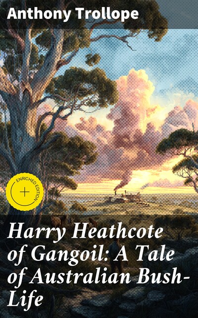 Harry Heathcote of Gangoil: A Tale of Australian Bush-Life, Anthony Trollope