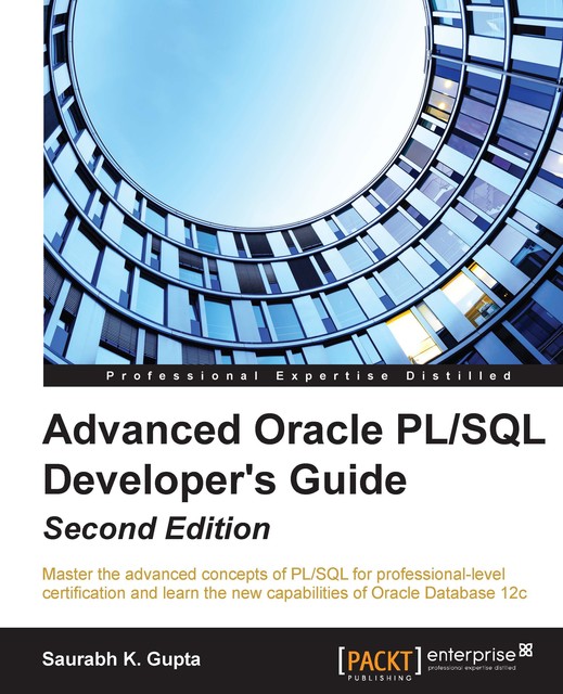 Advanced Oracle PL/SQL Developer's Guide – Second Edition, Saurabh K. Gupta