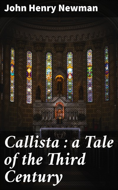Callista : a Tale of the Third Century, John Henry Newman