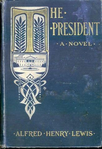 The President / A novel, Alfred Henry Lewis