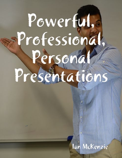 Powerful, Professional, Personal Presentations, Ian McKenzie