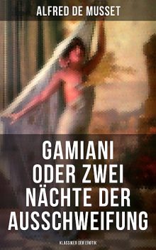 Gamiani oder Zwei Nächte der Ausschweifung (Klassiker der Erotik), Alfred de Musset