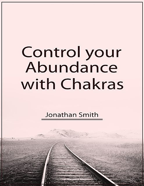 Control Your Abundance With Chakras, Jonathan Smith