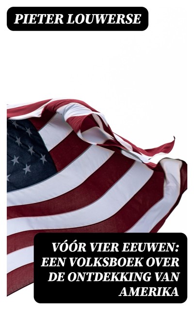 Vóór vier Eeuwen: Een Volksboek over de Ontdekking van Amerika, Pieter Louwerse