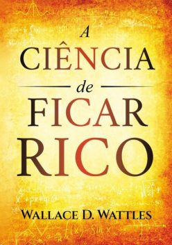 A Ciência De Ficar Rico, Wallace D. Wattles