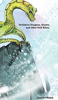 Yorkshire Dragons, Giants, and other Folk Tales, Andrew Walsh