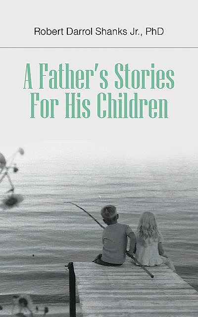 A Father's Stories For His Children, Robert Darrol Shanks Jr.