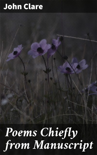 Poems Chiefly from Manuscript, John Clare