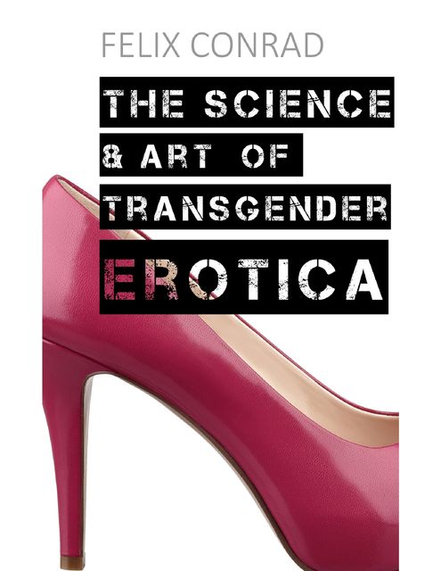 The Science and Art of Transgender Erotica, Felix Conrad