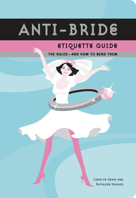 Anti-Bride Etiquette Guide, Carolyn Gerin, Kathleen Hughes