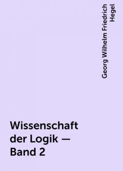 Wissenschaft der Logik — Band 2, Georg Wilhelm Friedrich Hegel