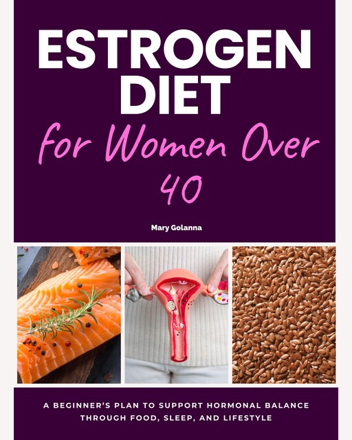 Estrogen Diet for Women Over 40, Mary Golanna