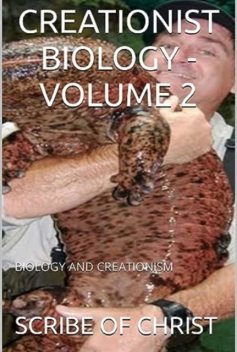 Creationist Biology – Volume 2, Scribe Of Christ