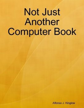 Not Just Another Computer Book, Alfonso J.Kinglow