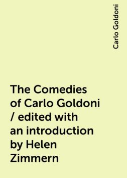 The Comedies of Carlo Goldoni / edited with an introduction by Helen Zimmern, Carlo Goldoni