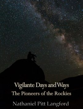 Vigilante Days and Ways; The Pioneers of the Rockies (Vol 1), Nathaniel Pitt Langford