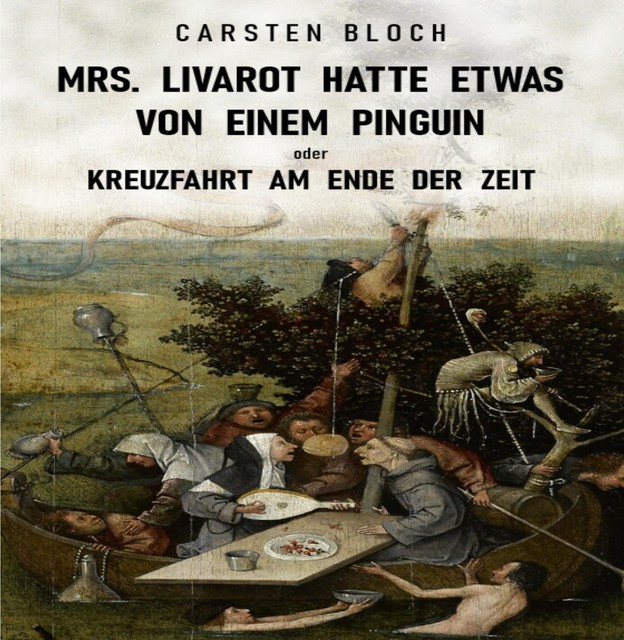 Mrs. Livarot hatte etwas von einem Pinguin oder Kreuzfahrt am Ende der Zeit, Carsten Bloch
