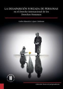 La desaparición forzada de personas en el derecho internacional de los derechos humanos, Carlos Mauricio López Cárdenas