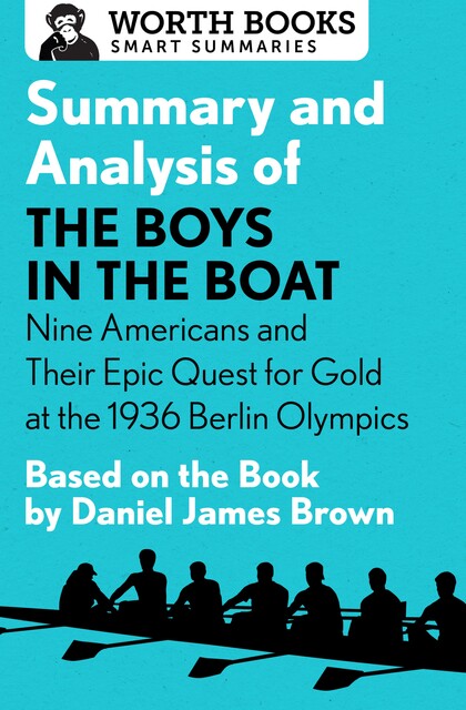 Summary and Analysis of The Boys in the Boat: Nine Americans and Their Epic Quest for Gold at the 1936 Berlin Olympics, Worth Books