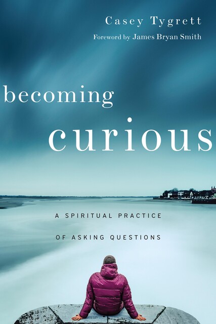 Becoming Curious, Casey Tygrett