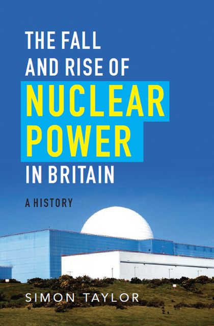 The Fall and Rise of Nuclear Power in Britain, Simon Taylor