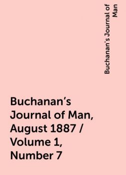 Buchanan's Journal of Man, August 1887 / Volume 1, Number 7, Buchanan's Journal of Man
