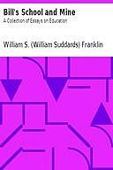 Bill's School and Mine: A Collection of Essays on Education, William S. Franklin