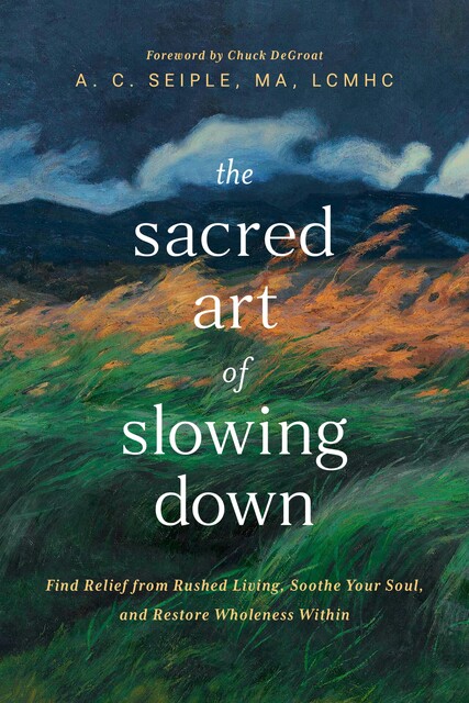The Sacred Art of Slowing Down, MA, A.C. Seiple, LCMHC